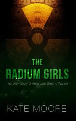 Rádiové dievčatá: Rádiové ženy: Temný príbeh amerických žiarivých žien - The Radium Girls: The Dark Story of America's Shining Women