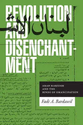 Revolúcia a rozčarovanie: Arabský marxizmus a putá emancipácie - Revolution and Disenchantment: Arab Marxism and the Binds of Emancipation
