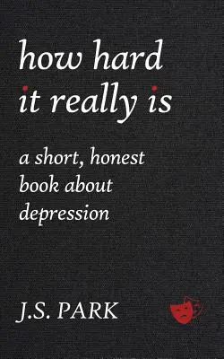 Ako je to naozaj ťažké: Krátka, úprimná kniha o depresii - How Hard It Really Is: A Short, Honest Book about Depression