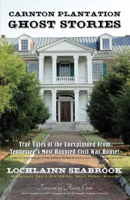 Príbehy duchov z plantáže Carnton: Pravdivé príbehy o nevysvetliteľných udalostiach z najstrašidelnejšieho domu z občianskej vojny v Tennessee! - Carnton Plantation Ghost Stories: True Tales of the Unexplained from Tennessee's Most Haunted Civil War House!