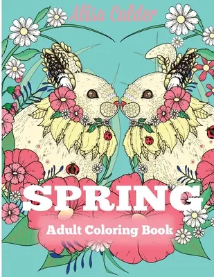Jarné maľovanky pre dospelých: Kniha na vyfarbovanie pre dospelých oslavujúca jar, kvety a prírodu - Spring Adult Coloring Book: Adult Coloring Book Celebrating Springtime, Flowers, and Nature