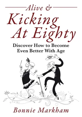 Živý a nakopnutý v osemdesiatke: Ako sa stať ešte lepším s pribúdajúcim vekom - Alive & Kicking At Eighty: Discover How to Become Even Better With Age