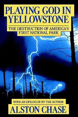 Hra na Boha v Yellowstone: Zničenie prvého amerického národného parku - Playing God in Yellowstone: The Destruction of American (Ameri)Ca's First National Park