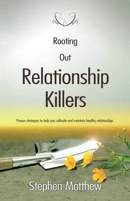 Vykorenenie zabijakov vzťahov: Osvedčené stratégie, ktoré vám pomôžu pestovať a udržiavať zdravé vzťahy - Rooting Out Relationship Killers: Proven strategies to help you cultivate and maintain healthy relationships