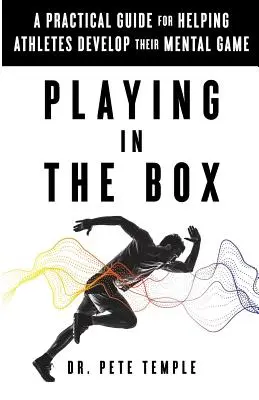 Hranie sa v škatuľke: Praktická príručka na pomoc športovcom pri rozvoji ich mentálnej hry - Playing in the Box: A Practical Guide for Helping Athletes Develop Their Mental Game