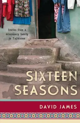 Šestnásť ročných období: Príbehy misionárskej rodiny v Tadžikistane - Sixteen Seasons: Stories From a Missionary Family in Tajikistan