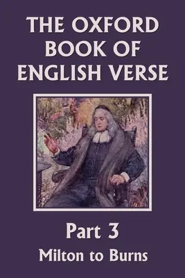 Oxfordská kniha anglického verša, 3. časť: Milton až Burns (Yesterday's Classics) - The Oxford Book of English Verse, Part 3: Milton to Burns (Yesterday's Classics)