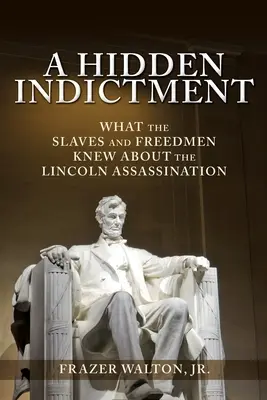 Skrytá obžaloba: Čo vedeli otroci a slobodní ľudia o atentáte na Lincolna - A Hidden Indictment: What the Slaves and Freedmen Knew About the Lincoln Assassination