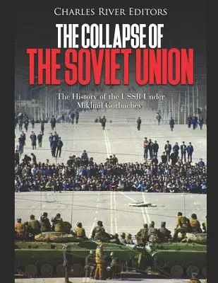 Kolaps Sovietskeho zväzu: Michaila Gorbačova: dejiny ZSSR za vlády Michaila Gorbačova - The Collapse of the Soviet Union: The History of the USSR Under Mikhail Gorbachev