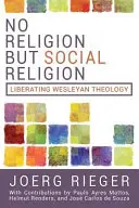 Žiadne náboženstvo, ale sociálne náboženstvo: Oslobodzujúca wesleyánska teológia: sociálne náboženstvo - No Religion But Social Religion: Liberating Wesleyan Theology