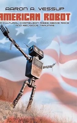 Americký robot: KULTÚRNY CHAMELEÓN VSTANE NAD RASOU A NÁBOŽENSKÝMI TRAUMATAMI - American Robot: A CULTURAL CHAMELEON RISES ABOVE RACE and RELIGIOUS TRAUMAS