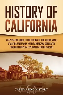 História Kalifornie: Pútavý sprievodca dejinami Zlatého štátu od čias, keď tu dominovali pôvodní obyvatelia Ameriky, až po Európanov - History of California: A Captivating Guide to the History of the Golden State, Starting from when Native Americans Dominated through European