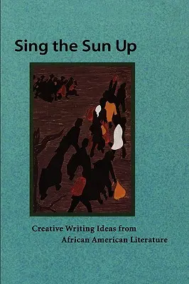 Spievajte slnku: Nápady na tvorivé písanie z afroamerickej literatúry - Sing the Sun Up: Creative Writing Ideas from African American Literature
