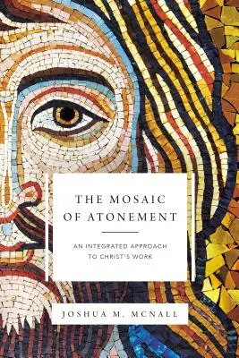 Mozaika zmierenia: Integrovaný prístup ku Kristovmu dielu - The Mosaic of Atonement: An Integrated Approach to Christ's Work