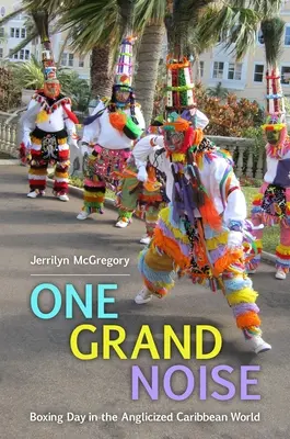 Jeden veľký hluk: Boxing Day in the Anglicized Caribbean World - One Grand Noise: Boxing Day in the Anglicized Caribbean World