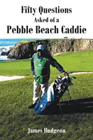 Päťdesiat otázok kladených Caddiemu z Pebble Beach - Fifty Questions Asked of a Pebble Beach Caddie