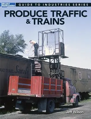 Produkčná doprava a vlaky: Sprievodca modelárov železníc po priemyselných odvetviach - Produce Traffic & Trains: Model Railroaders Guide to Industries