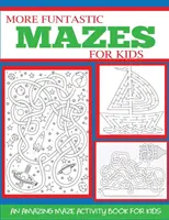 Ďalšie zábavné bludiská pre deti 4-10 rokov: Úžasná kniha aktivít s bludiskami pre deti - More Funtastic Mazes for Kids 4-10: An Amazing Maze Activity Book for Kids