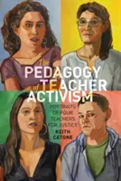 Pedagogika učiteľského aktivizmu; portréty štyroch učiteľov za spravodlivosť - The Pedagogy of Teacher Activism; Portraits of Four Teachers for Justice
