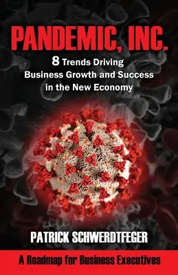 Pandemic, Inc: 8 trendov, ktoré sú hnacou silou rastu a úspechu v novom hospodárstve - Pandemic, Inc.: 8 Trends Driving Business Growth and Success in the New Economy