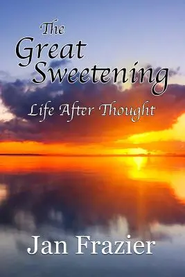 Veľké osladenie: Život po premýšľaní - The Great Sweetening: Life After Thought