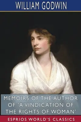 Spomienky autora knihy Obhajoba práv ženy (Esprios Classics) - Memoirs of the Author of 'A Vindication of the Rights of Woman' (Esprios Classics)