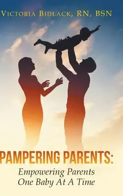 Rozmaznávanie rodičov: Vychovávať rodičov: Posilnenie postavenia rodičov pri jednom dieťati - Pampering Parents: Empowering Parents One Baby At A Time