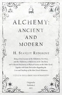Alchýmia: staroveká a moderná - stručný opis alchymistických doktrín a ich vzťahov k mystike - Alchemy: Ancient and Modern - Being a Brief Account of the Alchemistic Doctrines, and their Relations, to Mysticism on the One