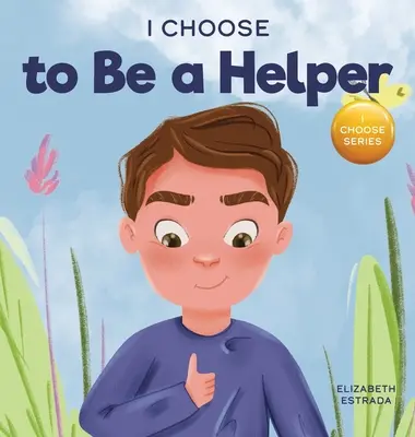 Volím si byť pomocníkom: Farebná obrázková kniha o tom, ako byť ohľaduplný a nápomocný - I Choose to Be a Helper: A Colorful, Picture Book About Being Thoughtful and Helpful