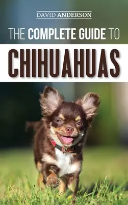 Kompletný sprievodca čivavami: Čivava: Návod na nájdenie, výchovu, výcvik, ochranu a lásku k novému šteniatku čivavy - The Complete Guide to Chihuahuas: Finding, Raising, Training, Protecting, and Loving your new Chihuahua Puppy