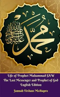 Život proroka Mohameda SAW Posledný posol a prorok Boží anglické vydanie - Life of Prophet Muhammad SAW The Last Messenger and Prophet of God English Edition