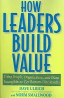 Ako lídri budujú hodnoty: Využívanie ľudí, organizácie a iných nehmotných aktív na dosiahnutie výsledkov v konečnom dôsledku - How Leaders Build Value: Using People, Organization, and Other Intangibles to Get Bottom-Line Results
