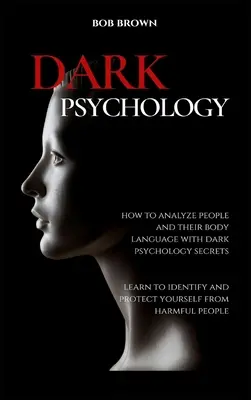 Temná psychológia: Ako analyzovať ľudí a reč ich tela pomocou tajomstiev temnej psychológie. Naučte sa identifikovať a chrániť pred - Dark Psychology: How to analyze people and their body language with dark psychology secrets. Learn to Identify and Protect Yourself fro
