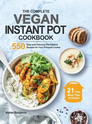 Kompletná vegánska kuchárska kniha pre instantné hrnce: 550 jednoduchých a chutných rastlinných receptov pre váš tlakový hrniec - The Complete Vegan Instant Pot Cookbook: 550 Easy and Delicious Plant-based Recipes for Your Pressure Cooker