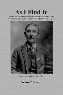 Ako som to našiel: Kniha III: Potomkovia rodov Seal (Seale), Barlow, Pitts, Southworth a Taylor z okresu Caroline vo Virgínii - As I Find It: Book III: Descendants of the Seal (Seale), Barlow, Pitts, Southworth, and Taylor Families of Caroline County, Virginia