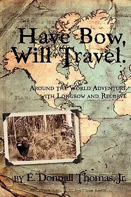 Mám luk, budem cestovať: Dobrodružstvo okolo sveta s dlhým lukom a rekurzom - Have Bow, Will Travel: Around the World Adventure with Longbow and Recurve