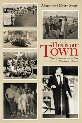 Toto je naše mesto: Tie minulé roky vo vojnovom Hendersone v Nevade - This Is Our Town: Those Yesteryears in War Born Henderson, Nevada