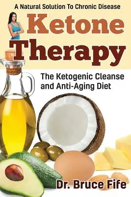 Ketónová terapia: Ketogénna očista a diéta proti starnutiu - Ketone Therapy: The Ketogenic Cleanse and Anti-Aging Diet