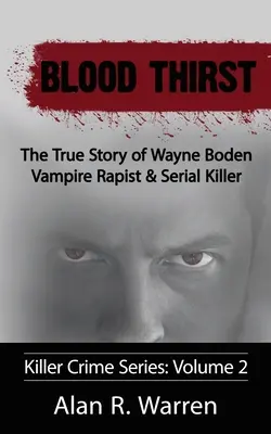 Krvavá túžba; Pravdivý príbeh Wayna Bodena Upírsky násilník a sériový vrah - Blood Thirst; The True Story of Wayne Boden Vampire Rapist & Serial Killer