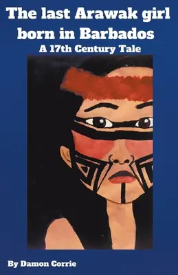 Posledné arawakské dievča narodené na Barbadose - príbeh zo 17. storočia - The Last Arawak girl born in Barbados - A 17th Century Tale