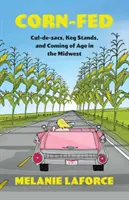 Kŕmenie kukuricou: Kŕmené ulice, stánky so sudmi a dospievanie na Stredozápade - Corn-Fed: Cul-de-sacs, Keg Stands, and Coming of Age in the Midwest