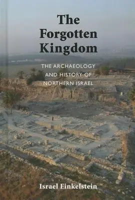 Archeológia a dejiny severného Izraela: Zabudnuté kráľovstvo - The Archaeology and History of Northern Israel: The Forgotten Kingdom
