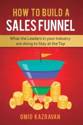 Ako vytvoriť predajný lievik: Čo robia lídri vo vašom odvetví, aby sa udržali na vrchole - How to Build a Sales Funnel: What the Leaders in Your Industry Are Doing To Stay At the Top