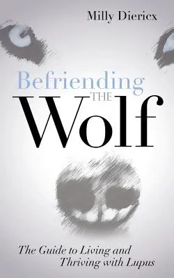 Priateľstvo s vlkom: Sprievodca životom a prosperitou s lupusom - Befriending the Wolf: The Guide to Living and Thriving with Lupus