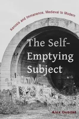 The Self-Emptying Subject (Sebaplnenie subjektu): Kenosis and Immanence, Medieval to Modern - The Self-Emptying Subject: Kenosis and Immanence, Medieval to Modern