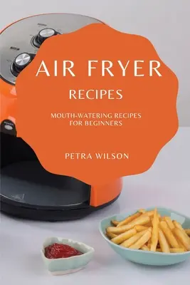 Recepty pre fritézu na vzduchu: Mouth-Watering Recepty pre začiatočníkov - Air Fryer Recipes: Mouth-Watering Recipes for Beginners