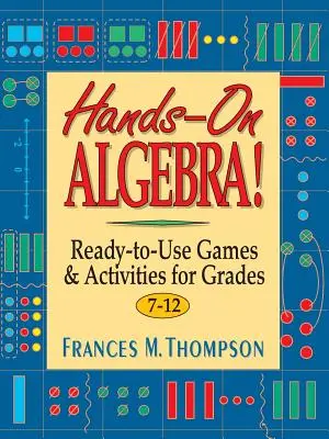Hands-On Algebra!: Algebra: pripravené hry a aktivity pre 7. až 12. ročník - Hands-On Algebra!: Ready-To-Use Games & Activities for Grades 7-12