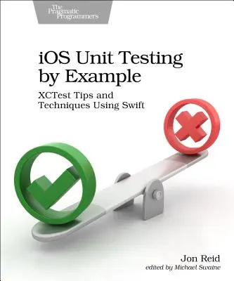IOS Unit Testing by Example: Tipy a techniky Xctestu s použitím Swiftu - IOS Unit Testing by Example: Xctest Tips and Techniques Using Swift