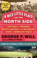 Pekné malé miesto na severnej strane: História triumfu, väčšinou porážky a nevyliečiteľnej nádeje na Wrigley Field - A Nice Little Place on the North Side: A History of Triumph, Mostly Defeat, and Incurable Hope at Wrigley Field