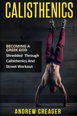 Kalistenika: Stať sa gréckym bohom - rozdrvený prostredníctvom kalisteniky a pouličného tréningu - Calisthenics: Becoming A Greek God - Shredded Through Calisthenics And Street Workout
